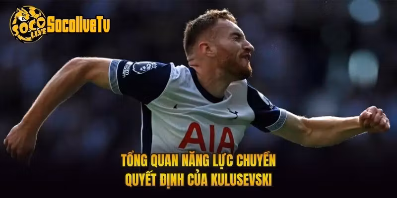Tổng quan năng lực chuyền quyết định của Kulusevski