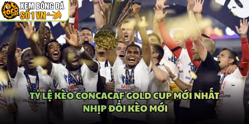 Tỷ Lệ Kèo CONCACAF Gold Cup Mới Nhất – Nhịp Đổi Kèo Mới
